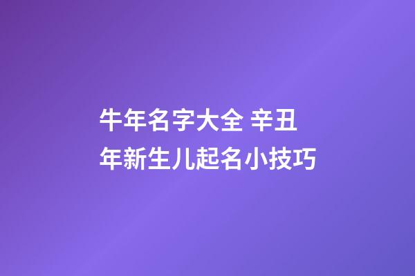 牛年名字大全 辛丑年新生儿起名小技巧